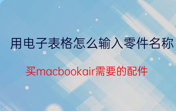 用电子表格怎么输入零件名称 买macbookair需要的配件？